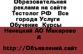 Образовательная реклама на сайте Тестолог.РФ - Все города Услуги » Обучение. Курсы   . Ненецкий АО,Макарово д.